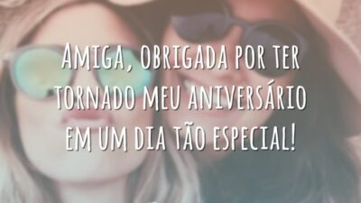 Amiga, obrigada por ter tornado meu aniversário em um dia tão especial!