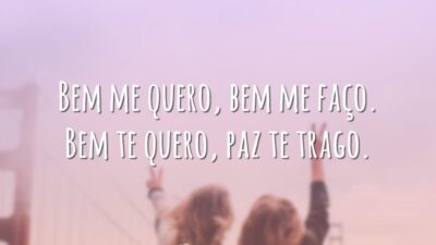 Bem me quero, bem me faço. Bem te quero, paz te trago.