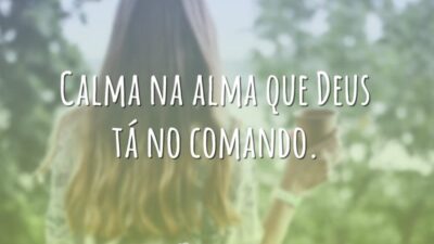 Calma na alma que Deus tá no comando.