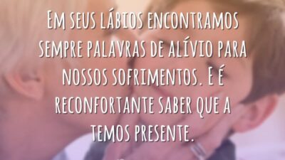 Em seus lábios encontramos sempre palavras de alívio para nossos sofrimentos. E&hellip;