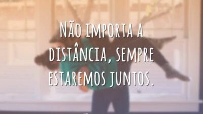 Não importa a distância, sempre estaremos juntos.