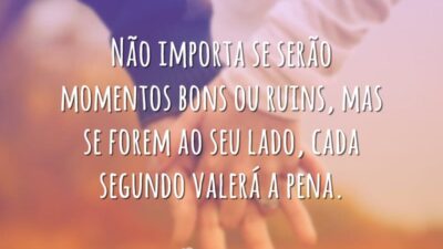 Não importa se serão momentos bons ou ruins, mas se forem ao&hellip;