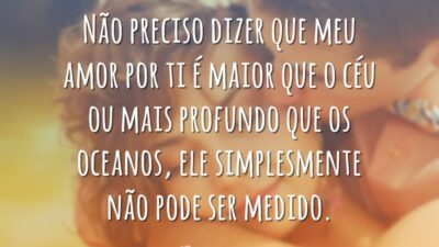 Não preciso dizer que meu amor por ti é maior que o&hellip;