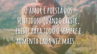 O amor é poesia dos sentidos. Quando existe, existe para todo o&hellip;