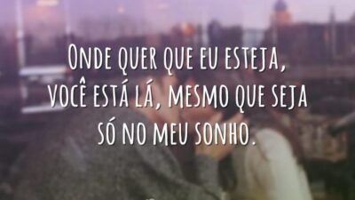 Onde quer que eu esteja, você está lá, mesmo que seja só&hellip;