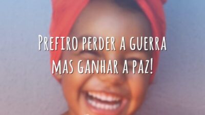 Prefiro perder a guerra mas ganhar a paz!