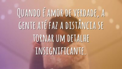 Quando é amor de verdade, a gente até faz a distância se&hellip;