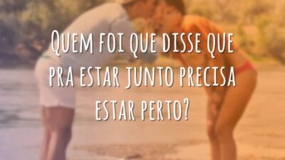 Quem foi que disse que pra estar junto precisa estar perto?