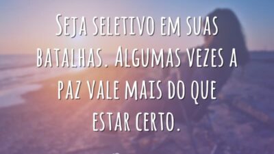 Seja seletivo em suas batalhas. Algumas vezes a paz vale mais do&hellip;