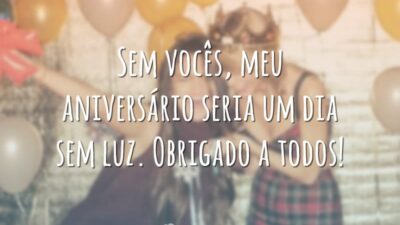 Sem vocês, meu aniversário seria um dia sem luz. Obrigado a todos!