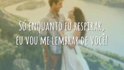 Só enquanto eu respirar, eu vou me lembrar de você!