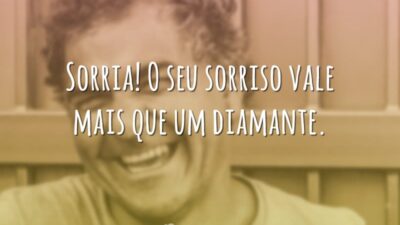 Sorria! O seu sorriso vale mais que um diamante.