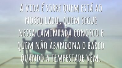 A vida é sobre quem está ao nosso lado