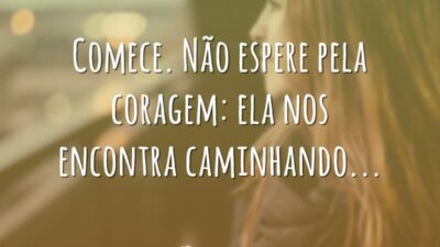Não espere pela coragem