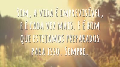 A vida é imprevisível