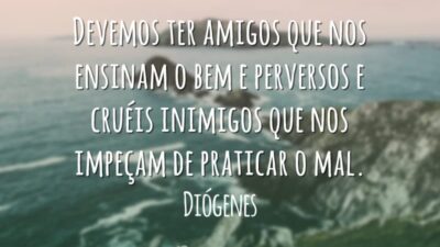 Devemos ter amigos que nos ensinam o bem e perversos e cruéis&hellip;