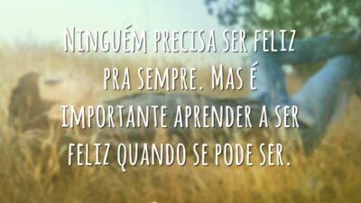 Ninguém precisa ser feliz pra sempre