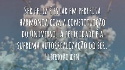 Ser feliz é estar em perfeita harmonia com a constituição do universo.&hellip;