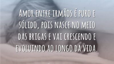 Amor entre irmãos é puro e sólido, pois nasce no meio das&hellip;