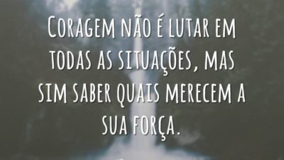 Coragem não é lutar sempre