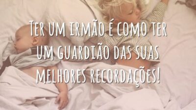 Ter um irmão é como ter um guardião das suas melhores recordações!
