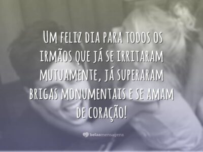 Para todos os irmãos que já se irritaram