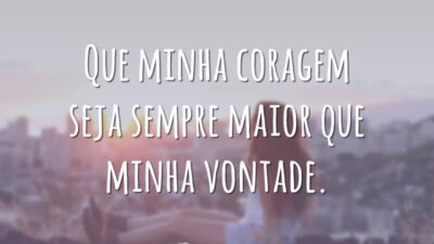 Que minha coragem seja maior