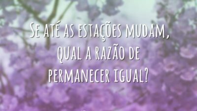 Se até as estações mudam