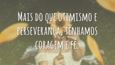 Tenhamos coragem e fé