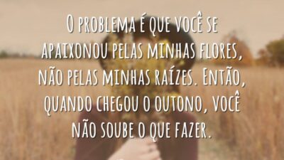 Você se apaixonou pelas minhas flores
