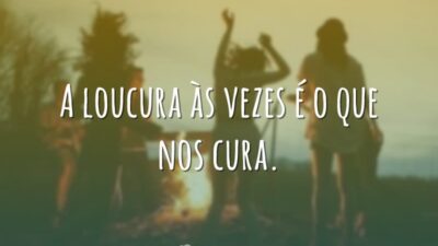 A loucura às vezes é o que nos cura.