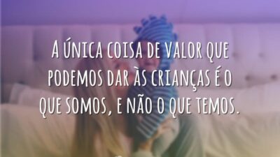 A única coisa de valor que podemos dar às crianças é o&hellip;