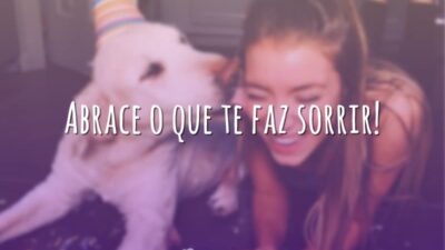 Abrace o que te faz sorrir!
