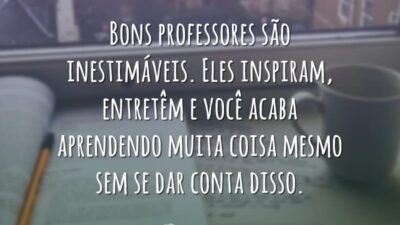 Bons professores são inestimáveis