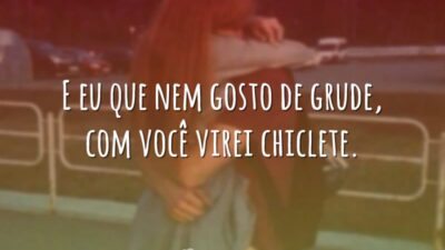 Com você virei chiclete