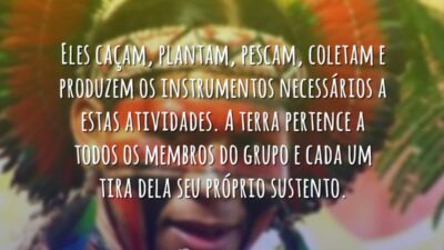 Eles caçam, plantam, pescam, coletam e produzem os instrumentos necessários a estas&hellip;