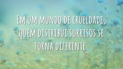 Em um mundo de crueldade, quem distribui sorrisos se torna diferente.