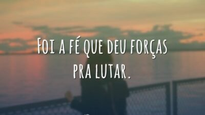 Fé que deu forças