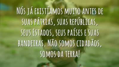 Nós já existíamos muito antes de suas pátrias, suas repúblicas, seus Estados,&hellip;