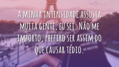 Minha intensidade assusta