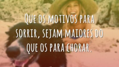 Que os motivos para sorrir, sejam maiores do que os para chorar.