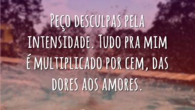 Peço desculpas pela intensidade. Tudo pra mim é multiplicado por cem, das&hellip;