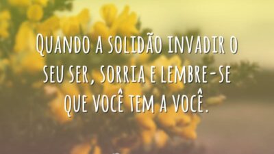 Quando a solidão invadir o seu ser, sorria e lembre-se que você&hellip;