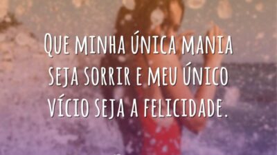 Que minha única mania seja sorrir e meu único vício seja a&hellip;