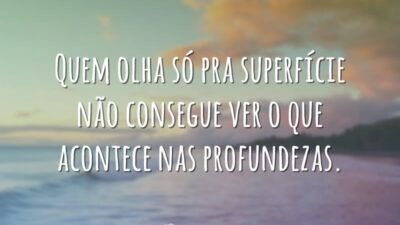 Quem olha só pra superfície não consegue ver o que acontece nas&hellip;