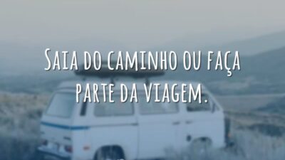 Saia do caminho ou faça parte da viagem.