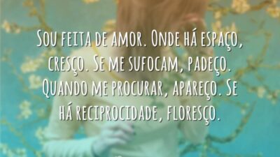 Sou feita de amor. Onde há espaço, cresço. Se me sufocam, padeço.&hellip;