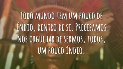 Todo mundo tem um pouco de índio, dentro de si. Precisamos nos&hellip;