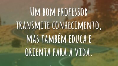 Um bom professor transmite conhecimento, mas também educa e orienta para a&hellip;