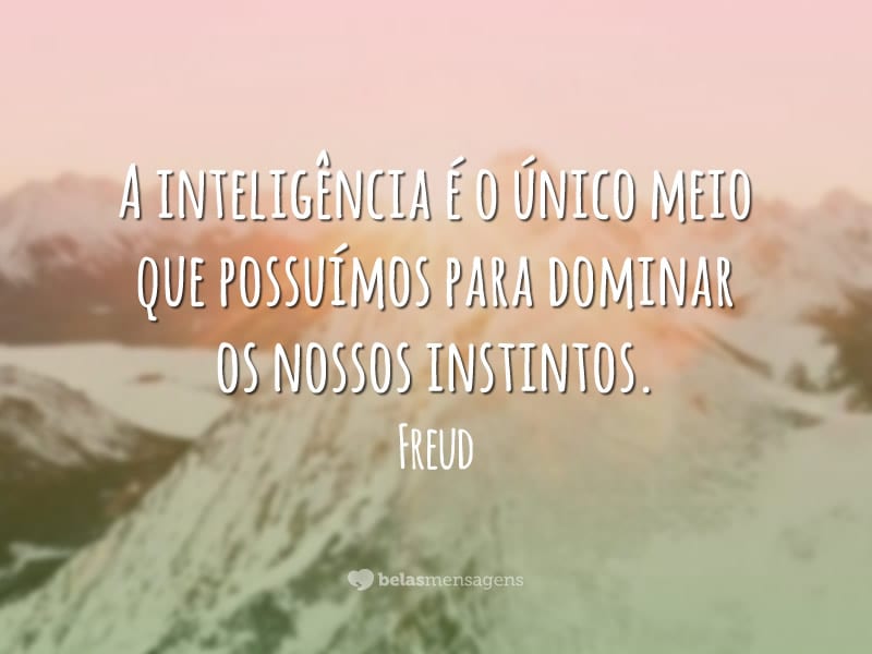 A inteligência é o único meio que possuímos para dominar os nossos  instintos.  Frases❜